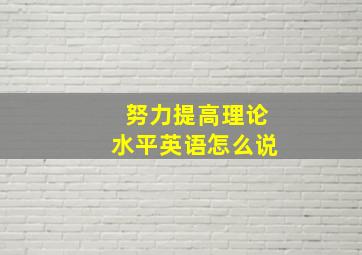 努力提高理论水平英语怎么说