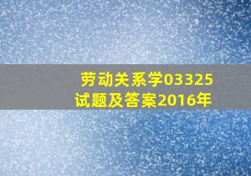 劳动关系学03325试题及答案2016年