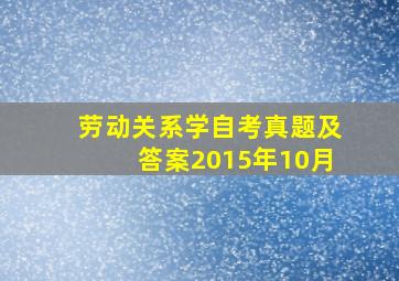 劳动关系学自考真题及答案2015年10月