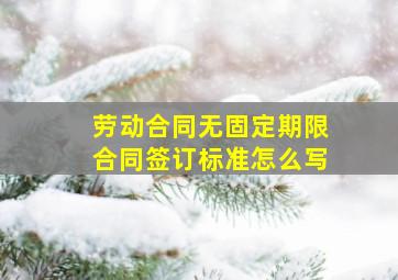 劳动合同无固定期限合同签订标准怎么写