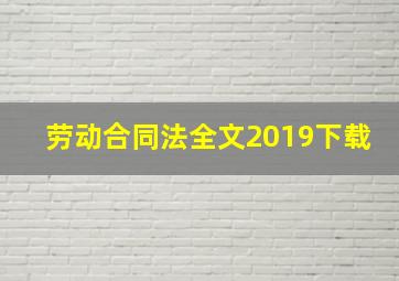 劳动合同法全文2019下载