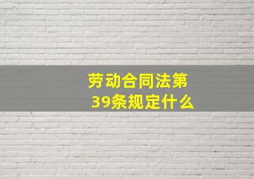 劳动合同法第39条规定什么