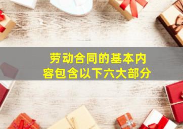 劳动合同的基本内容包含以下六大部分