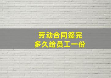 劳动合同签完多久给员工一份