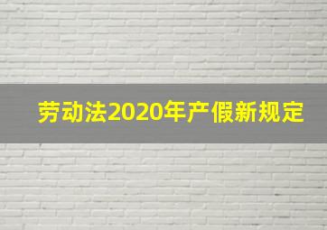 劳动法2020年产假新规定