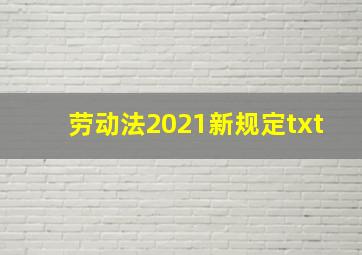 劳动法2021新规定txt