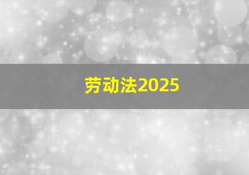 劳动法2025