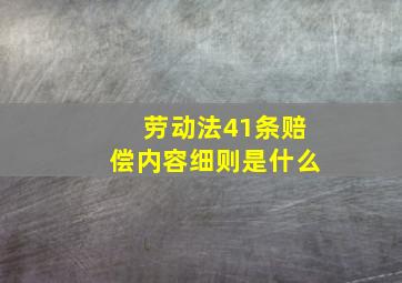 劳动法41条赔偿内容细则是什么