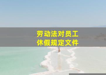 劳动法对员工休假规定文件