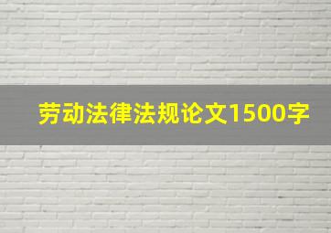 劳动法律法规论文1500字