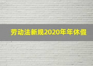 劳动法新规2020年年休假