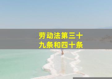 劳动法第三十九条和四十条