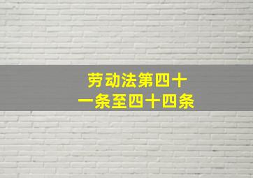 劳动法第四十一条至四十四条