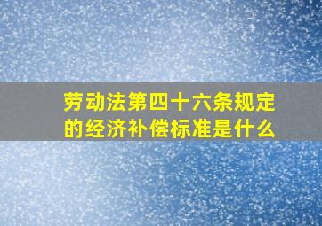 劳动法第四十六条规定的经济补偿标准是什么