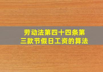 劳动法第四十四条第三款节假日工资的算法