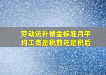 劳动法补偿金标准月平均工资是税前还是税后