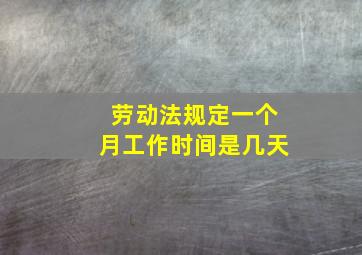 劳动法规定一个月工作时间是几天