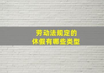 劳动法规定的休假有哪些类型