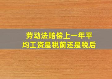 劳动法赔偿上一年平均工资是税前还是税后