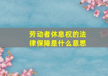 劳动者休息权的法律保障是什么意思