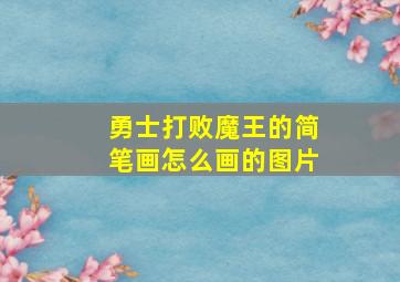 勇士打败魔王的简笔画怎么画的图片