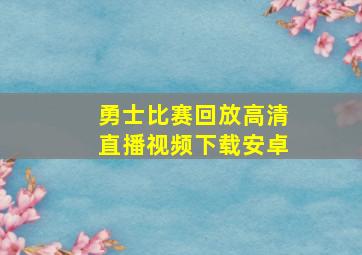 勇士比赛回放高清直播视频下载安卓