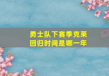 勇士队下赛季克莱回归时间是哪一年