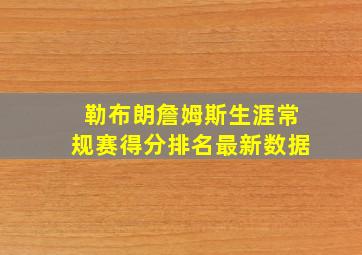 勒布朗詹姆斯生涯常规赛得分排名最新数据