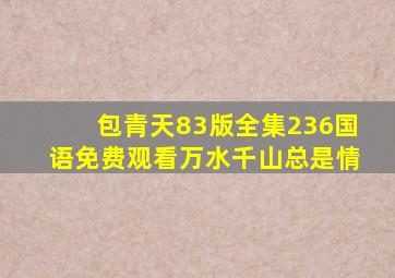 包青天83版全集236国语免费观看万水千山总是情