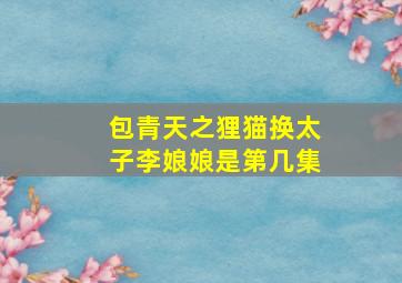 包青天之狸猫换太子李娘娘是第几集