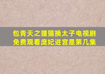 包青天之狸猫换太子电视剧免费观看庞妃进宫是第几集