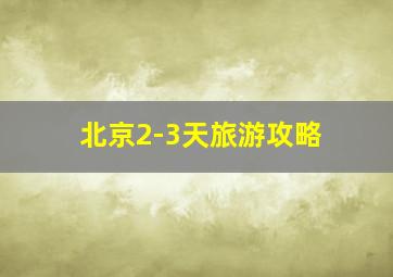 北京2-3天旅游攻略