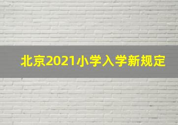 北京2021小学入学新规定