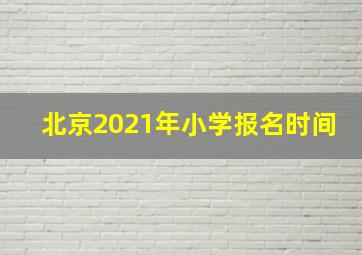 北京2021年小学报名时间