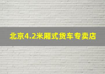 北京4.2米厢式货车专卖店