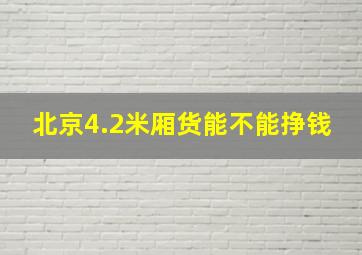 北京4.2米厢货能不能挣钱