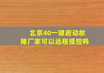 北京40一键启动故障厂家可以远程操控吗