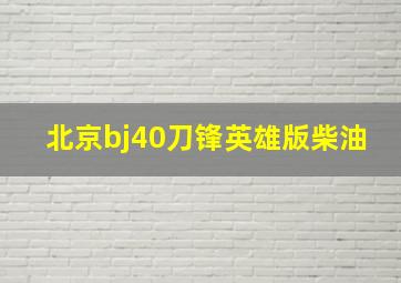 北京bj40刀锋英雄版柴油