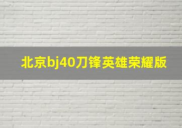 北京bj40刀锋英雄荣耀版