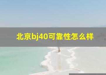 北京bj40可靠性怎么样