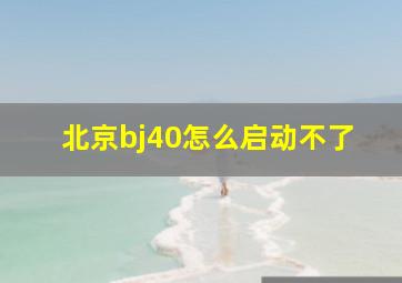 北京bj40怎么启动不了