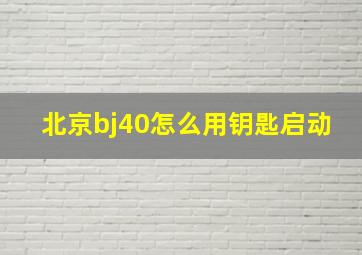 北京bj40怎么用钥匙启动