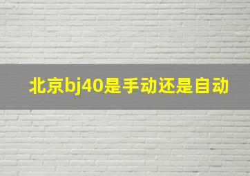 北京bj40是手动还是自动