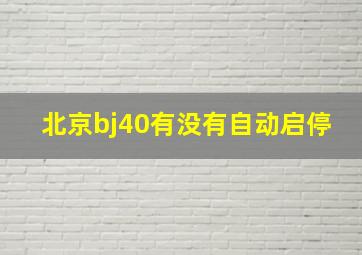 北京bj40有没有自动启停