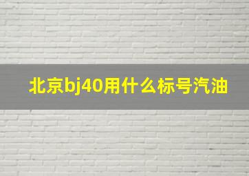 北京bj40用什么标号汽油