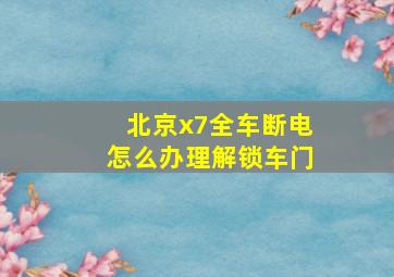 北京x7全车断电怎么办理解锁车门