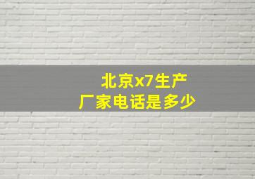 北京x7生产厂家电话是多少