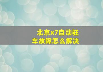 北京x7自动驻车故障怎么解决