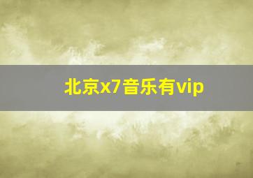 北京x7音乐有vip