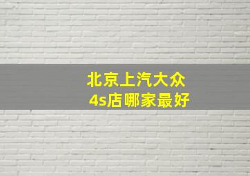 北京上汽大众4s店哪家最好